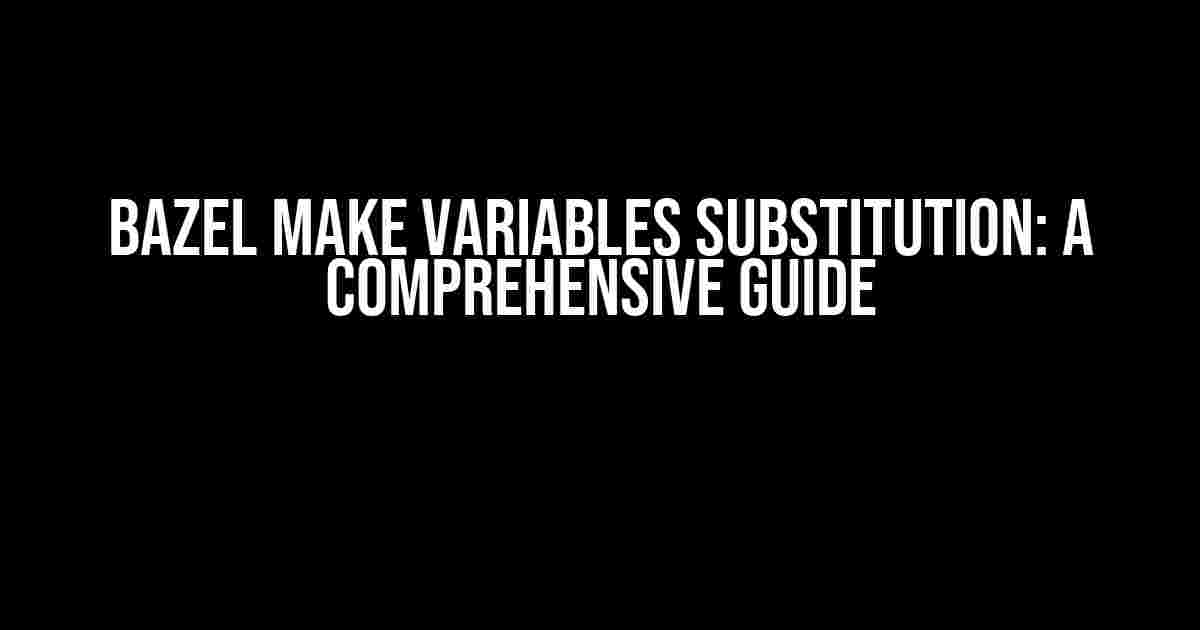 Bazel Make Variables Substitution: A Comprehensive Guide