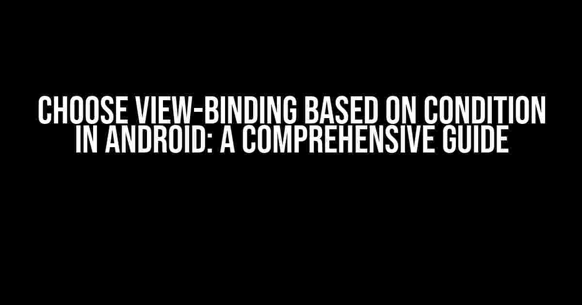 Choose View-Binding Based on Condition in Android: A Comprehensive Guide