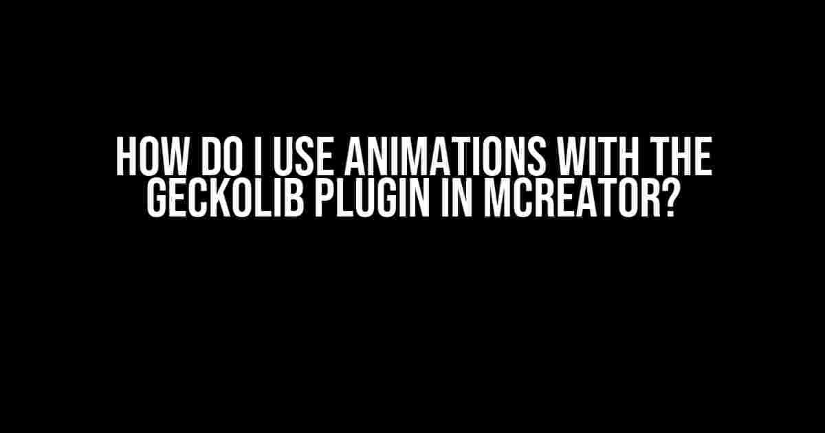 How Do I Use Animations with the Geckolib Plugin in MCreator?