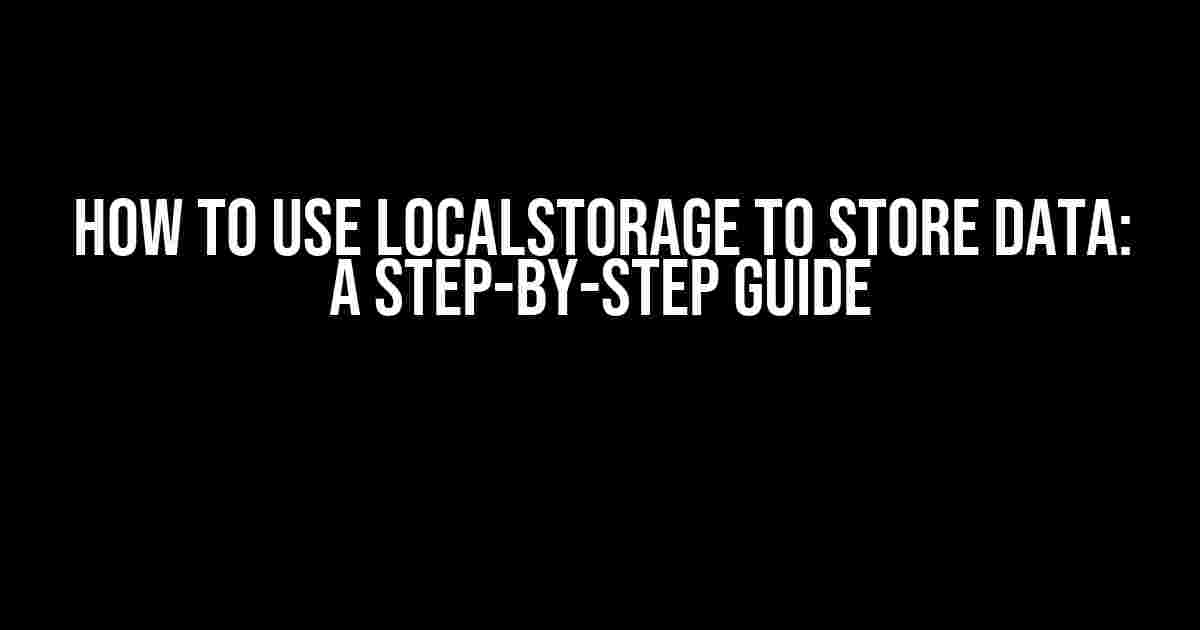 How to Use localStorage to Store Data: A Step-by-Step Guide