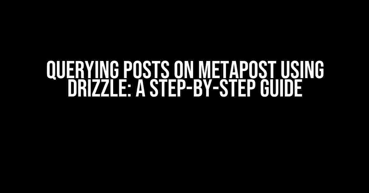 Querying Posts on MetaPost using Drizzle: A Step-by-Step Guide