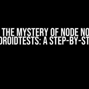 Solving the Mystery of Node Not Found with AndroidTests: A Step-by-Step Guide