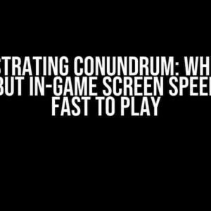 The Frustrating Conundrum: When Speed is Min but In-Game Screen Speed is Too Fast to Play