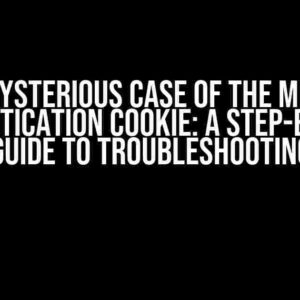 The Mysterious Case of the Missing Authentication Cookie: A Step-by-Step Guide to Troubleshooting