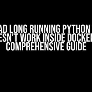 Thread Long Running Python Task, Doesn’t Work Inside Docker: A Comprehensive Guide