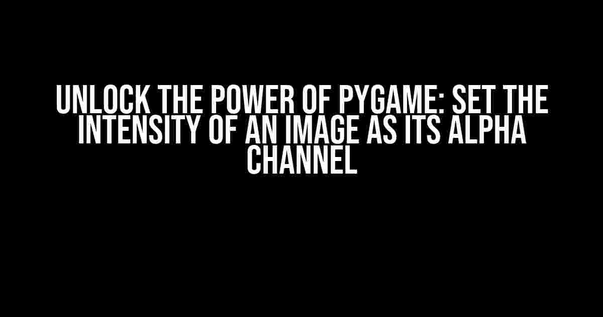 Unlock the Power of Pygame: Set the Intensity of an Image as its Alpha Channel