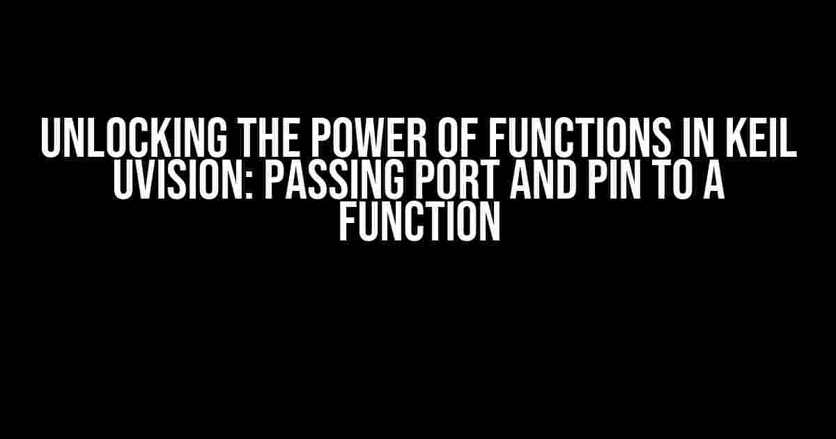 Unlocking the Power of Functions in Keil uVision: Passing Port and Pin to a Function