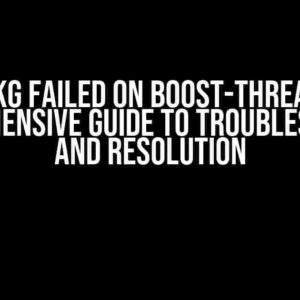 VCPKG Failed on Boost-Thread: A Comprehensive Guide to Troubleshooting and Resolution